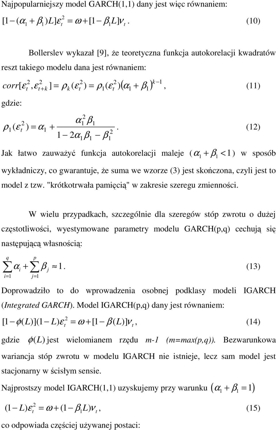 () α β β Jak ławo zauway funkca auokorelaci malee ( α + β < ) w sposób wykłaniczy, co gwaranue, e suma we wzorze (3) es skoczona, czyli es o moel z zw.