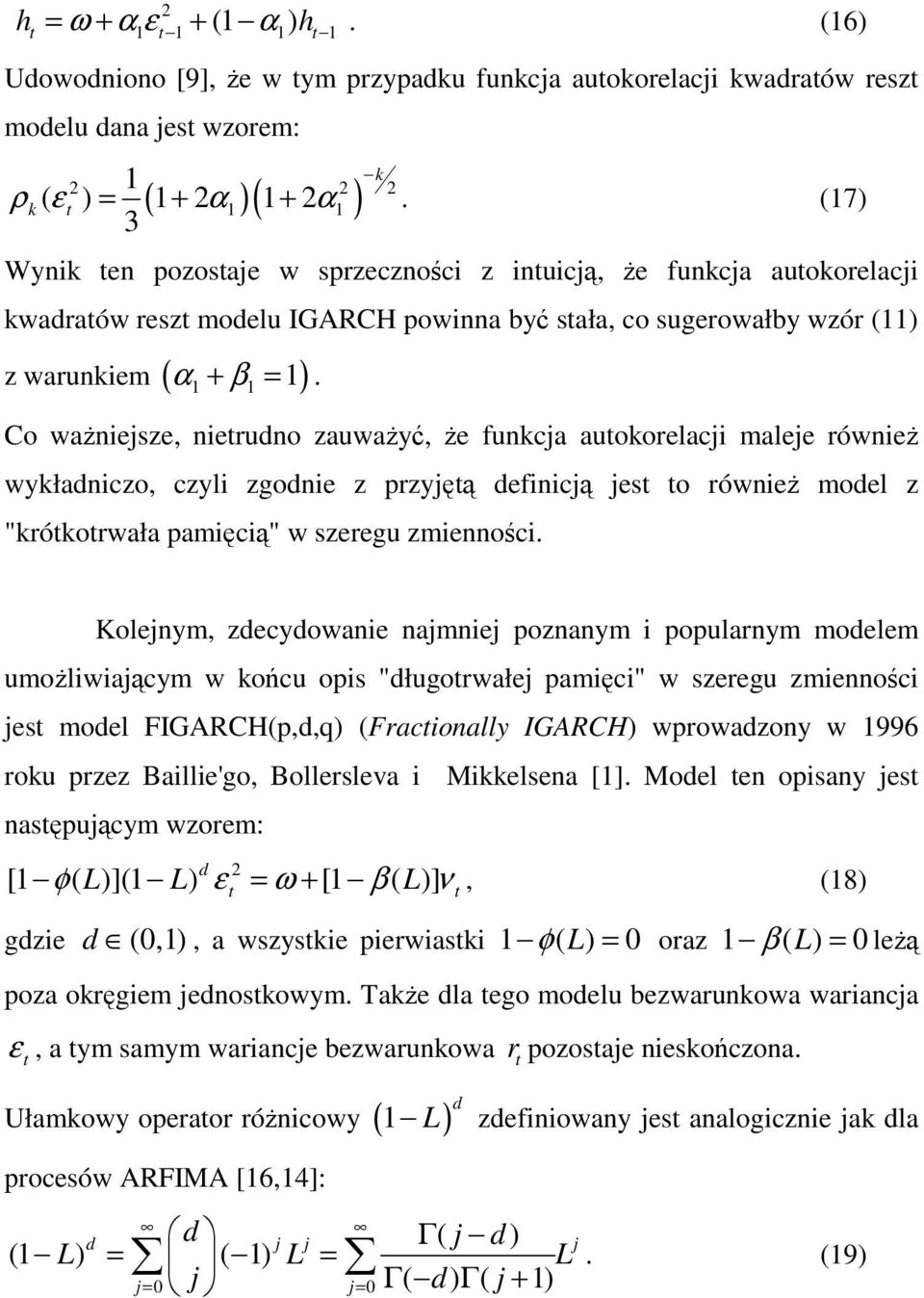 Co waniesze, nieruno zauway, e funkca auokorelaci malee równie wykłaniczo, czyli zgonie z przy efinic es o równie moel z "krókorwała pamici" w szeregu zmiennoci.