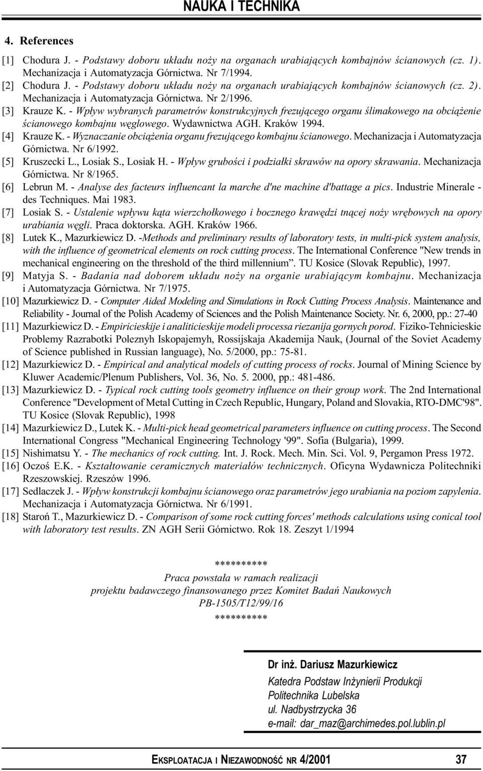 - Wp³yw wybranych parametrów konstrukcyjnych frezuj¹cego organu œlimakowego na obci¹ enie œcianowego kombajnu wêglowego. Wydawnictwa AGH. Kraków 1994. [4] Krauze K.