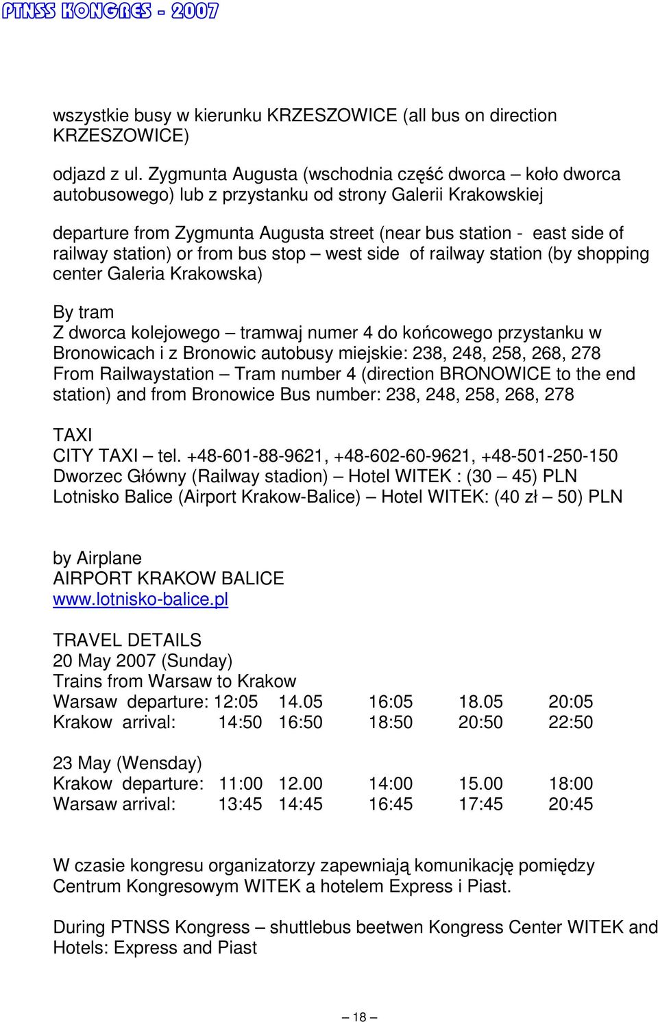 station) or from bus stop west side of railway station (by shopping center Galeria Krakowska) By tram Z dworca kolejowego tramwaj numer 4 do końcowego przystanku w Bronowicach i z Bronowic autobusy