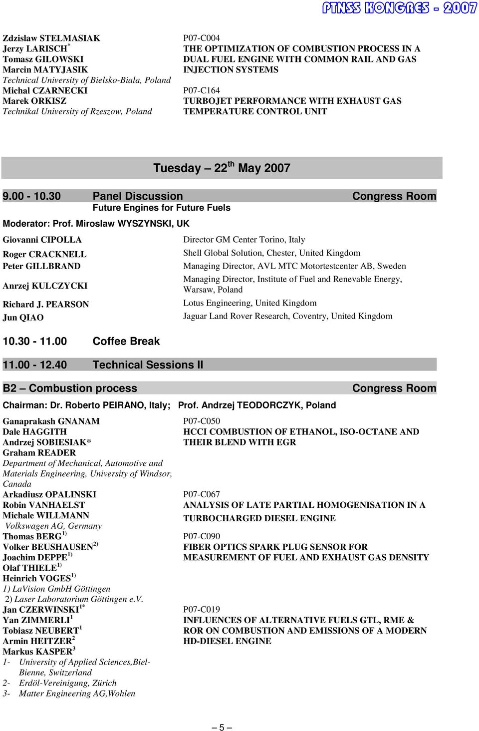 00-10.30 Panel Discussion Congress Room Future Engines for Future Fuels Moderator: Prof. Miroslaw WYSZYNSKI, UK Giovanni CIPOLLA Roger CRACKNELL Peter GILLBRAND Anrzej KULCZYCKI Richard J.