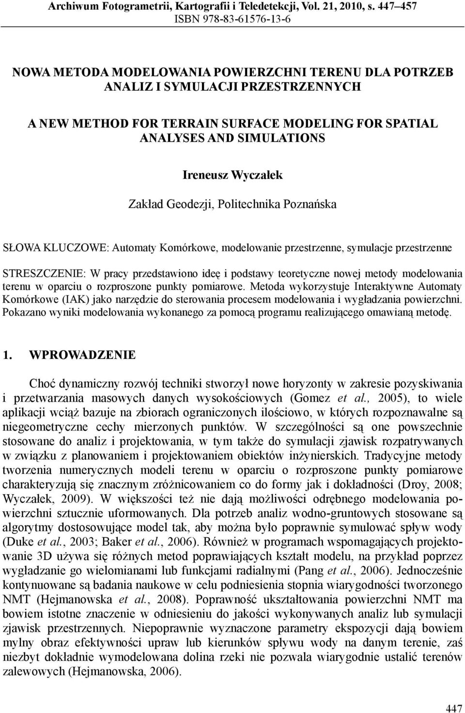 Ireneusz Wyczałek Zakład Geodezji, Politechnika Poznańska SŁOWA KLUCZOWE: Automaty Komórkowe, modelowanie przestrzenne, symulacje przestrzenne STRESZCZENIE: W pracy przedstawiono ideę i podstawy