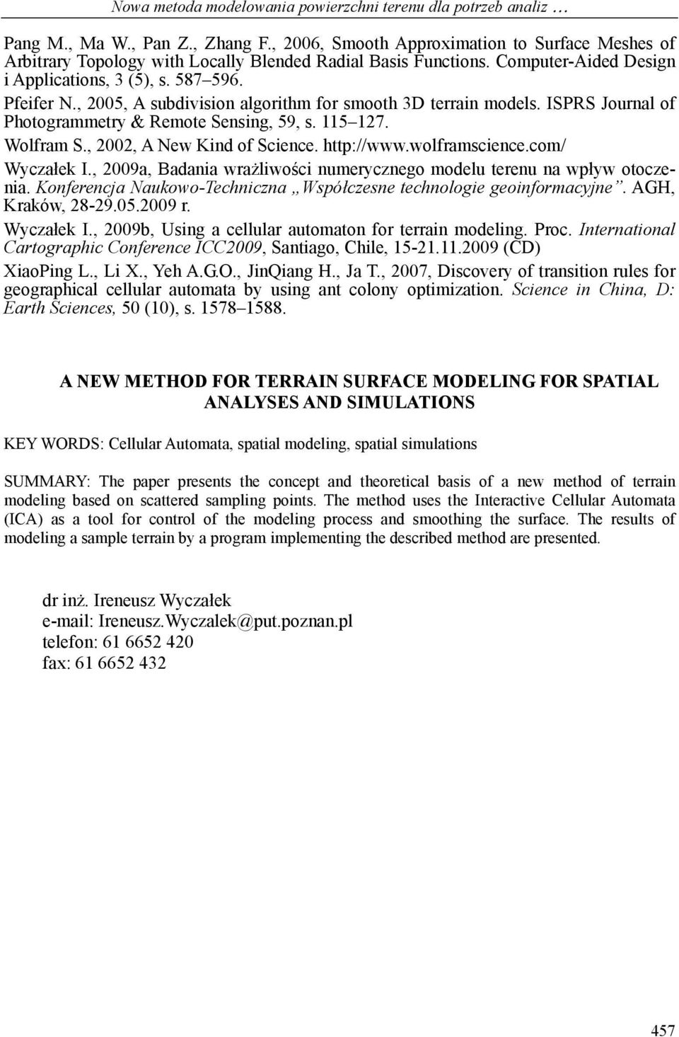 , 2005, A subdivision algorithm for smooth 3D terrain models. ISPRS Journal of Photogrammetry & Remote Sensing, 59, s. 115 127. Wolfram S., 2002, A New Kind of Science. http://www.wolframscience.