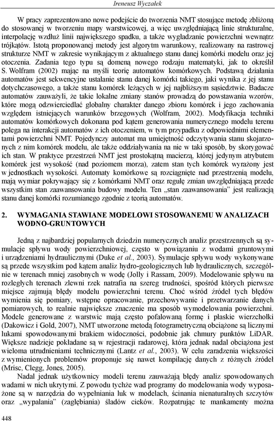 Istotą proponowanej metody jest algorytm warunkowy, realizowany na rastrowej strukturze NMT w zakresie wynikającym z aktualnego stanu danej komórki modelu oraz jej otoczenia.