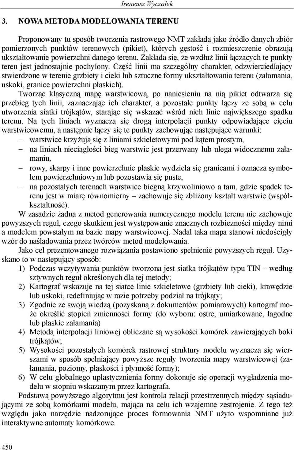 ukształtowanie powierzchni danego terenu. Zakłada się, że wzdłuż linii łączących te punkty teren jest jednostajnie pochylony.