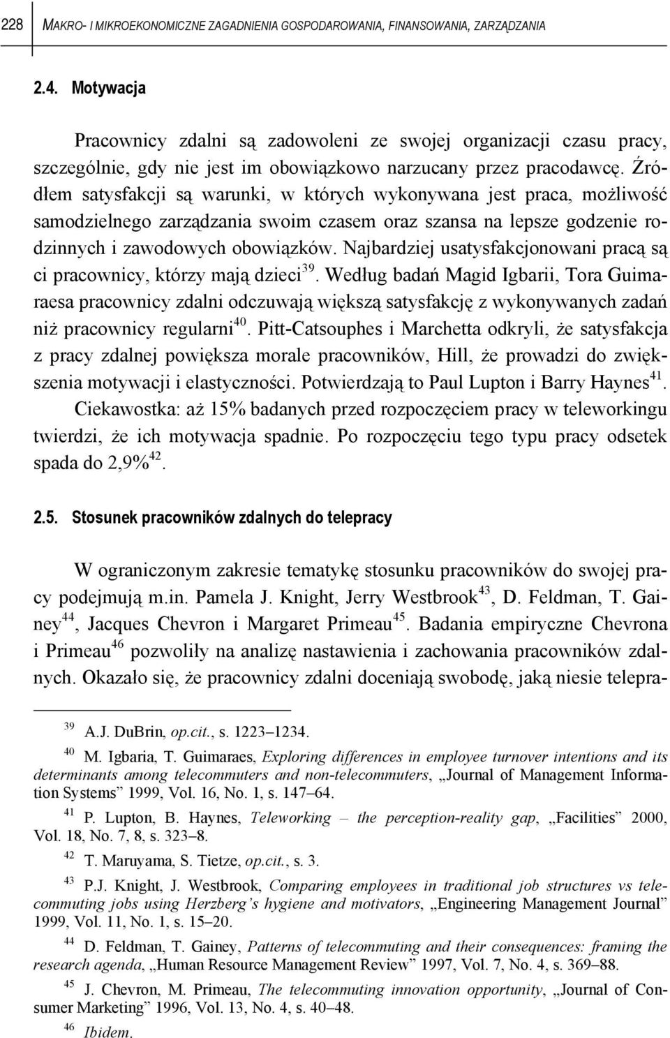 Źródłem satysfakcji są warunki, w których wykonywana jest praca, możliwość samodzielnego zarządzania swoim czasem oraz szansa na lepsze godzenie rodzinnych i zawodowych obowiązków.