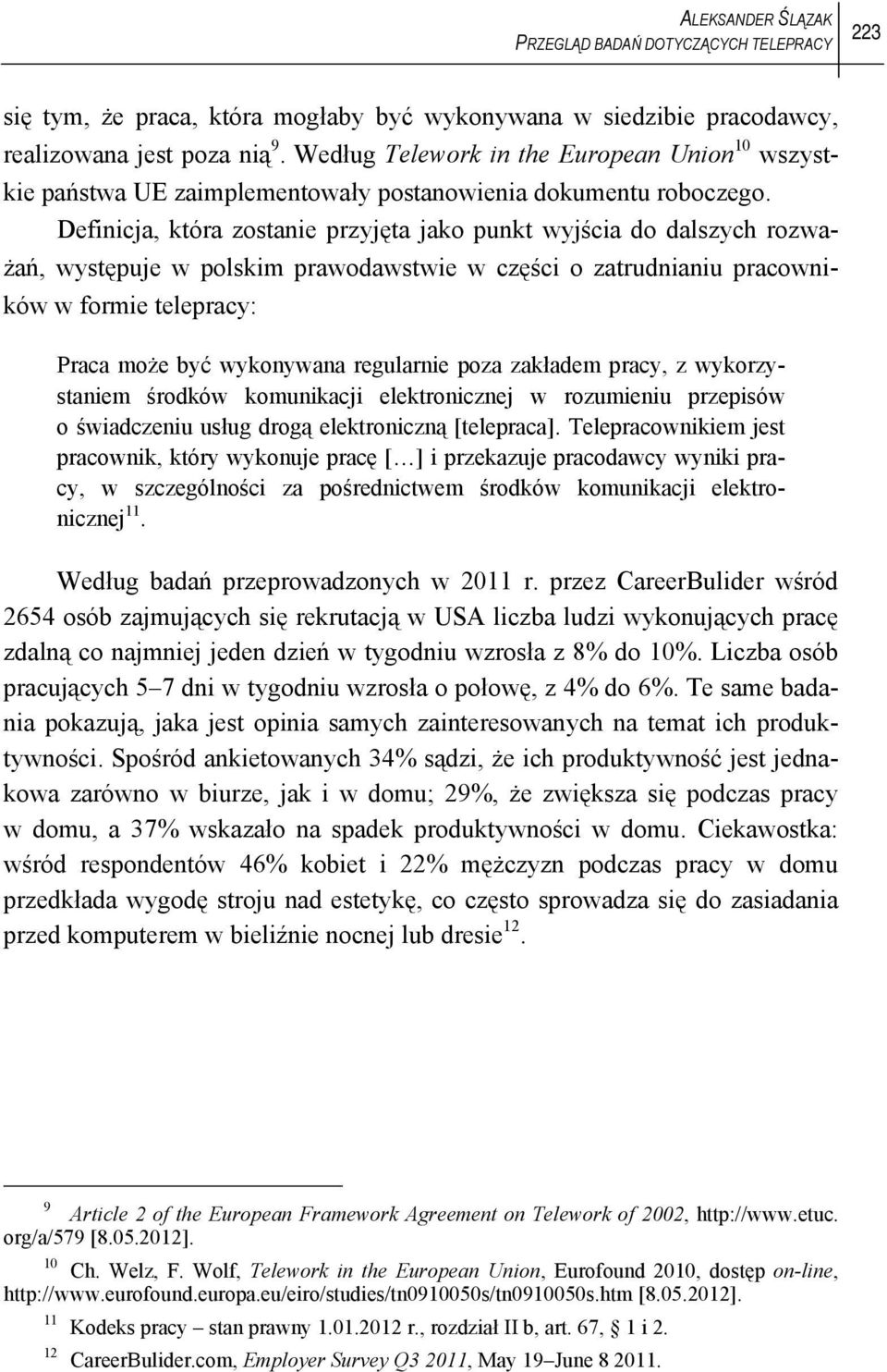 Definicja, która zostanie przyjęta jako punkt wyjścia do dalszych rozważań, występuje w polskim prawodawstwie w części o zatrudnianiu pracowników w formie telepracy: Praca może być wykonywana