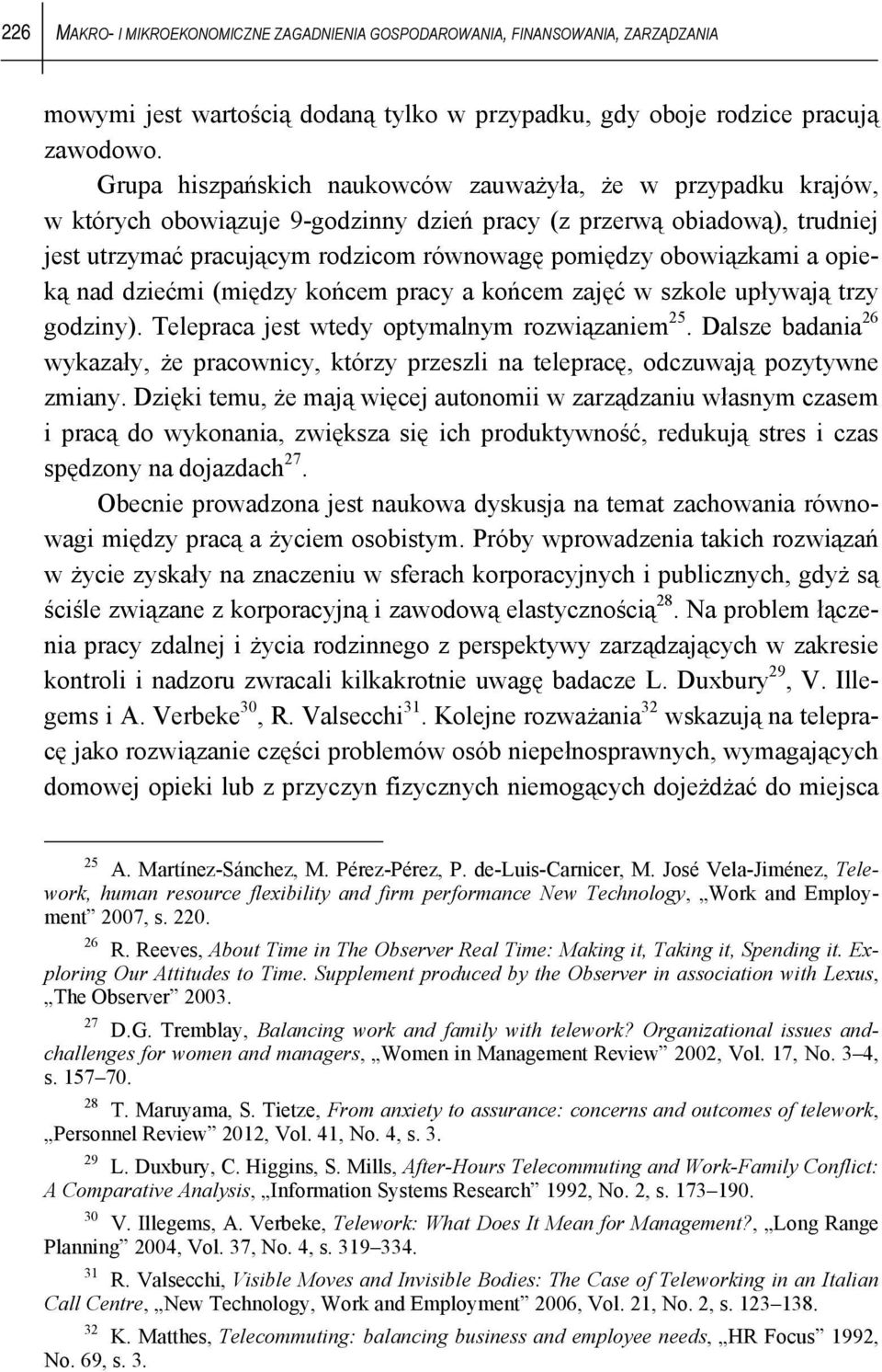 obowiązkami a opieką nad dziećmi (między końcem pracy a końcem zajęć w szkole upływają trzy godziny). Telepraca jest wtedy optymalnym rozwiązaniem 25.