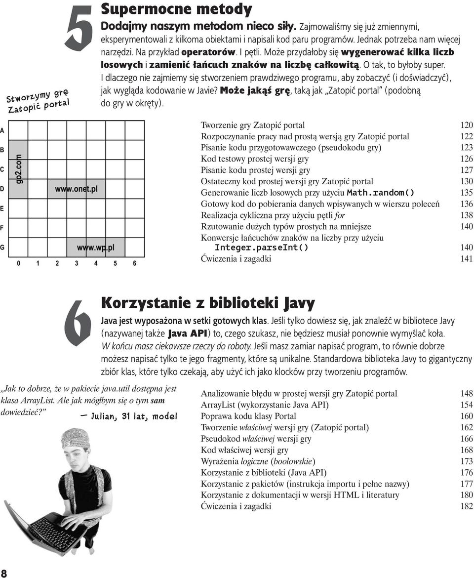 I dlaczego nie zajmiemy się stworzeniem prawdziwego programu, aby zobaczyć (i doświadczyć), jak wygląda kodowanie w Javie? Może jakąś grę, taką jak Zatopić portal (podobną do gry w okręty).