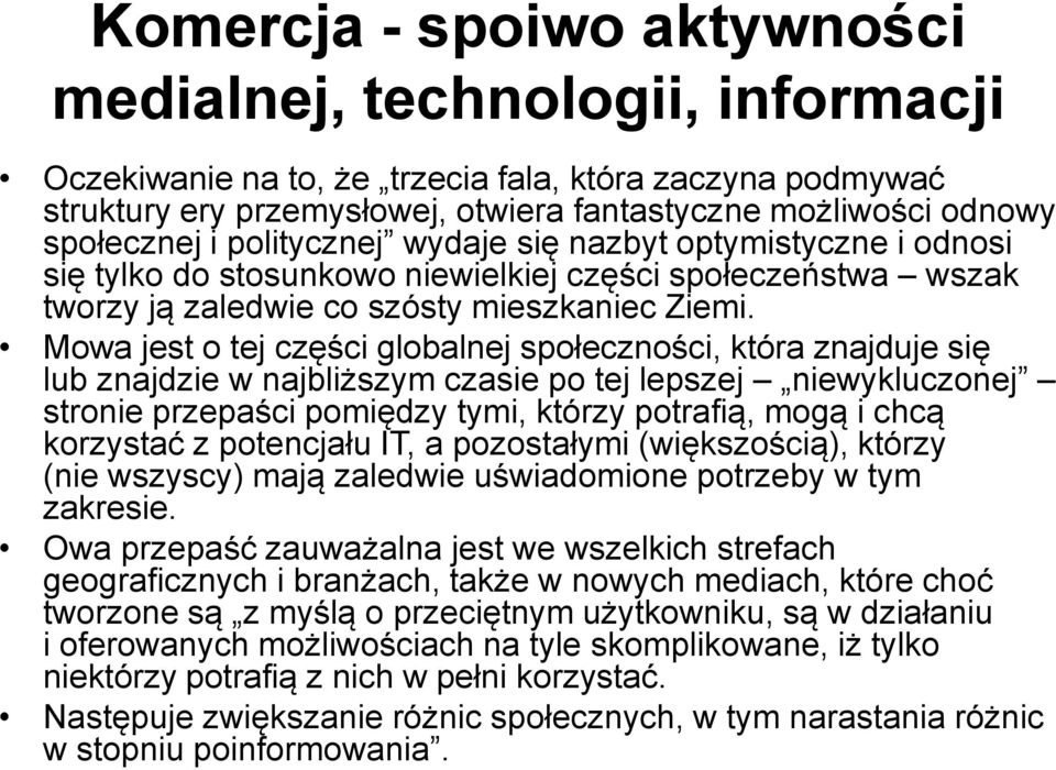 Mowa jest o tej części globalnej społeczności, która znajduje się lub znajdzie w najbliższym czasie po tej lepszej niewykluczonej stronie przepaści pomiędzy tymi, którzy potrafią, mogą i chcą