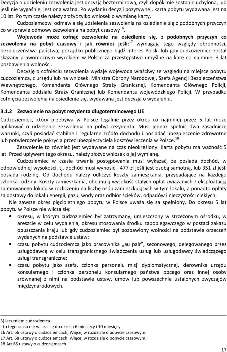 Cudzoziemcowi odmawia się udzielenia zezwolenia na osiedlenie się z podobnych przyczyn co w sprawie odmowy zezwolenia na pobyt czasowy 16.