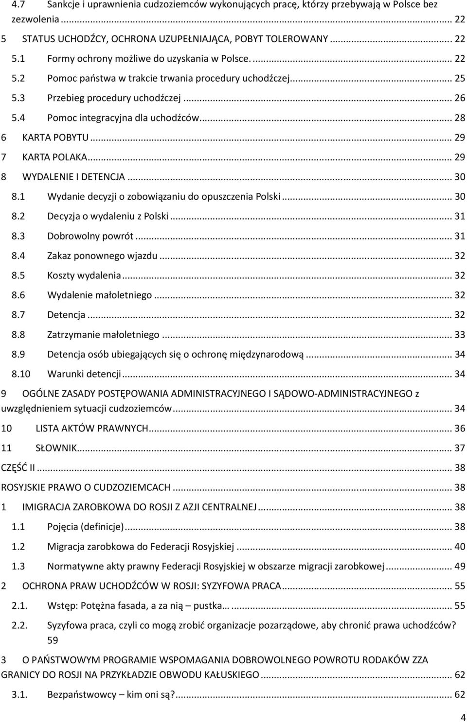 .. 29 8 WYDALENIE I DETENCJA... 30 8.1 Wydanie decyzji o zobowiązaniu do opuszczenia Polski... 30 8.2 Decyzja o wydaleniu z Polski... 31 8.3 Dobrowolny powrót... 31 8.4 Zakaz ponownego wjazdu... 32 8.