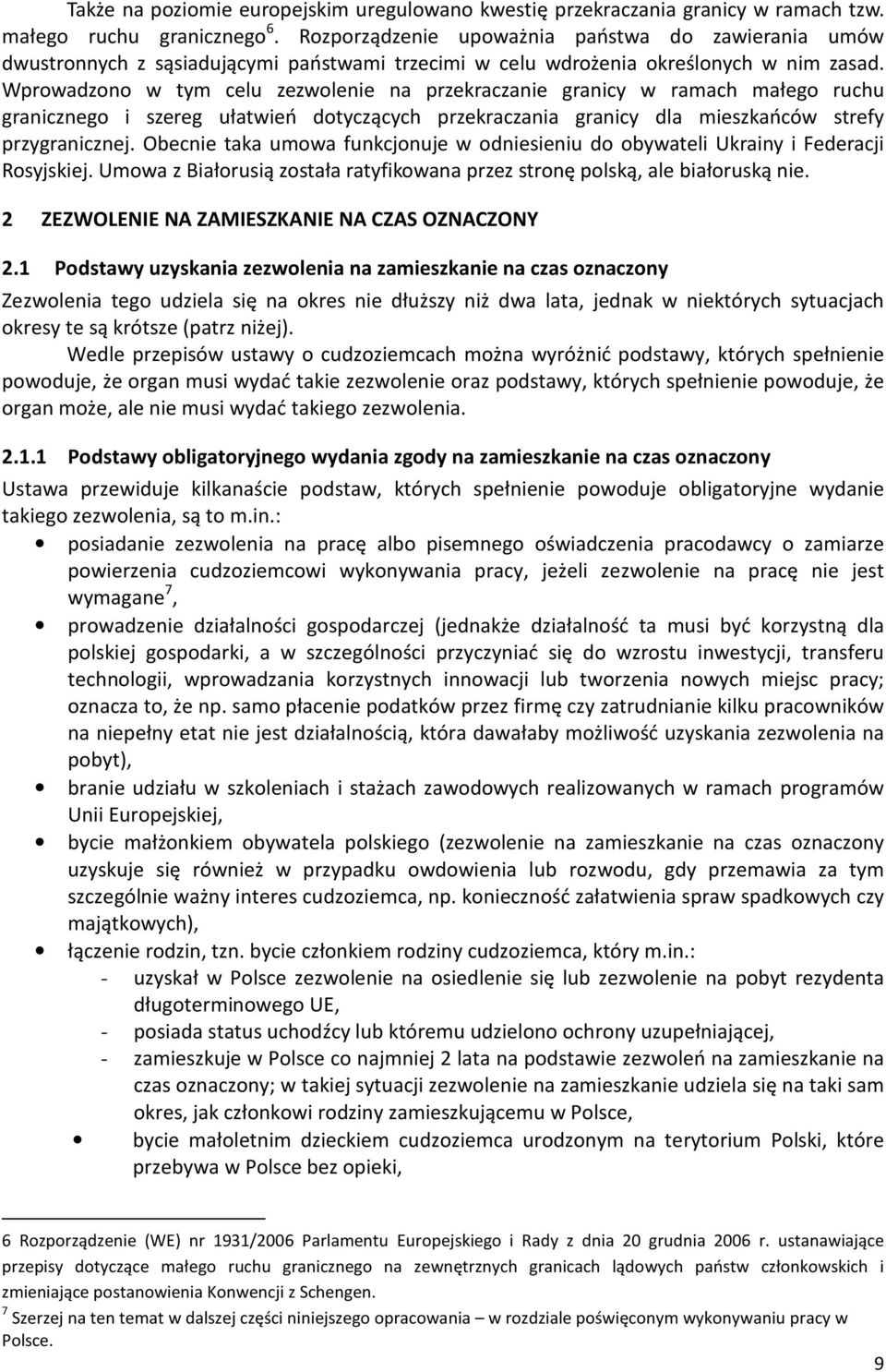 Wprowadzono w tym celu zezwolenie na przekraczanie granicy w ramach małego ruchu granicznego i szereg ułatwień dotyczących przekraczania granicy dla mieszkańców strefy przygranicznej.