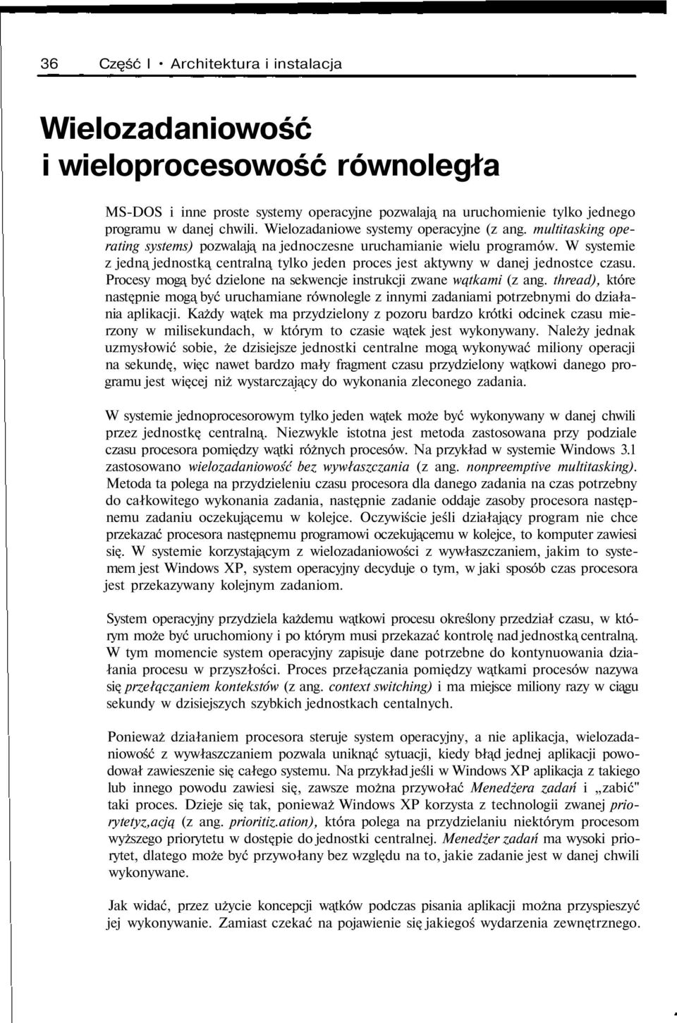 W systemie z jedn jednostk centraln tylko jeden proces jest aktywny w danej jednostce czasu. Procesy mog być dzielone na sekwencje instrukcji zwane w tkami (z ang.