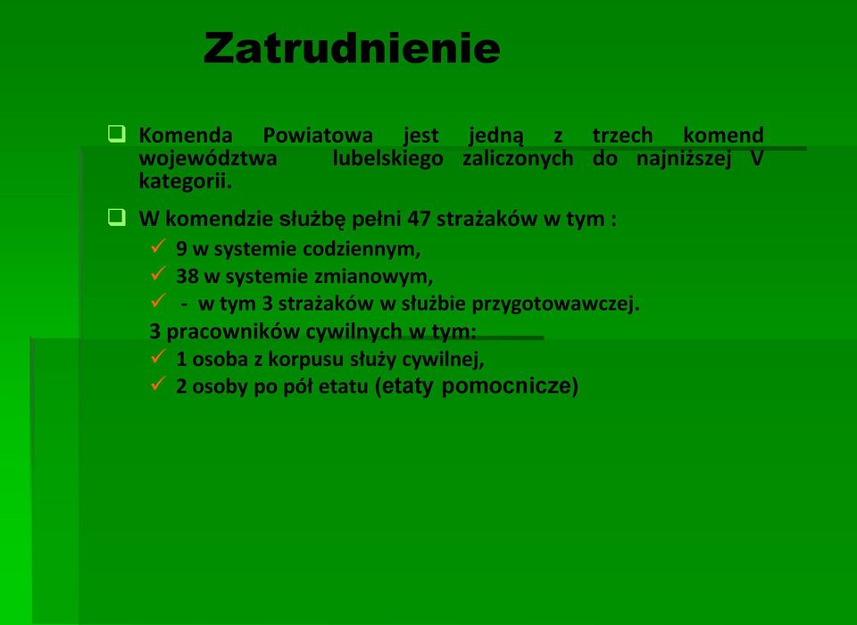 W komendzie służbę pełni 47 strażaków w tym : 9 w systemie codziennym, 38 w systemie