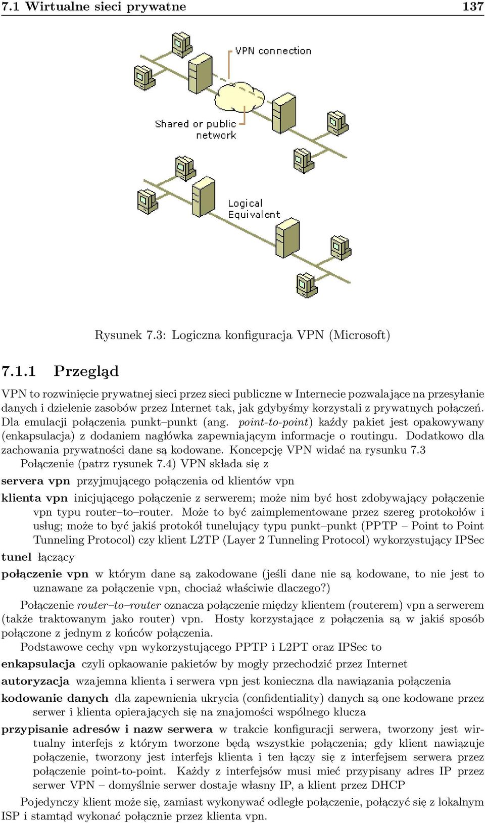 korzystali z prywatnych po l aczeń. Dla emulacji po l aczenia punkt punkt (ang. point-to-point) kaźdy pakiet jest opakowywany (enkapsulacja) z dodaniem nag lówka zapewniajacym informacje o routingu.