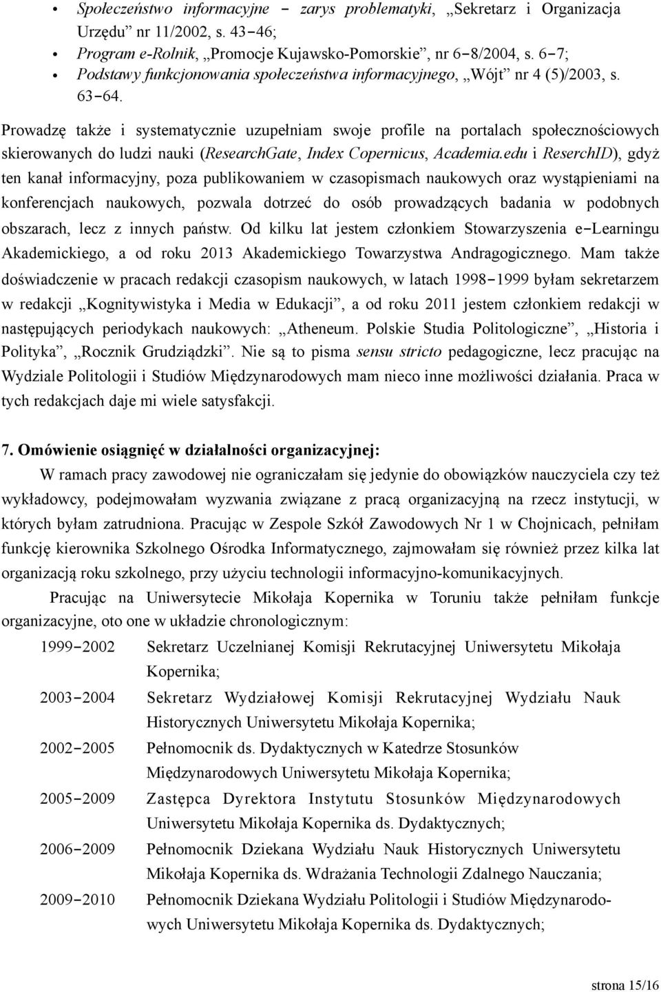 Prowadzę także i systematycznie uzupełniam swoje profile na portalach społecznościowych skierowanych do ludzi nauki (ResearchGate, Index Copernicus, Academia.