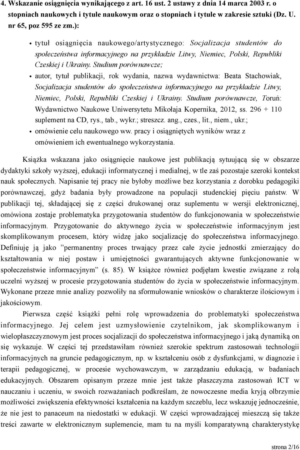 Studium porównawcze; autor, tytuł publikacji, rok wydania, nazwa wydawnictwa: Beata Stachowiak, Socjalizacja studentów do społeczeństwa informacyjnego na przykładzie Litwy, Niemiec, Polski, Republiki