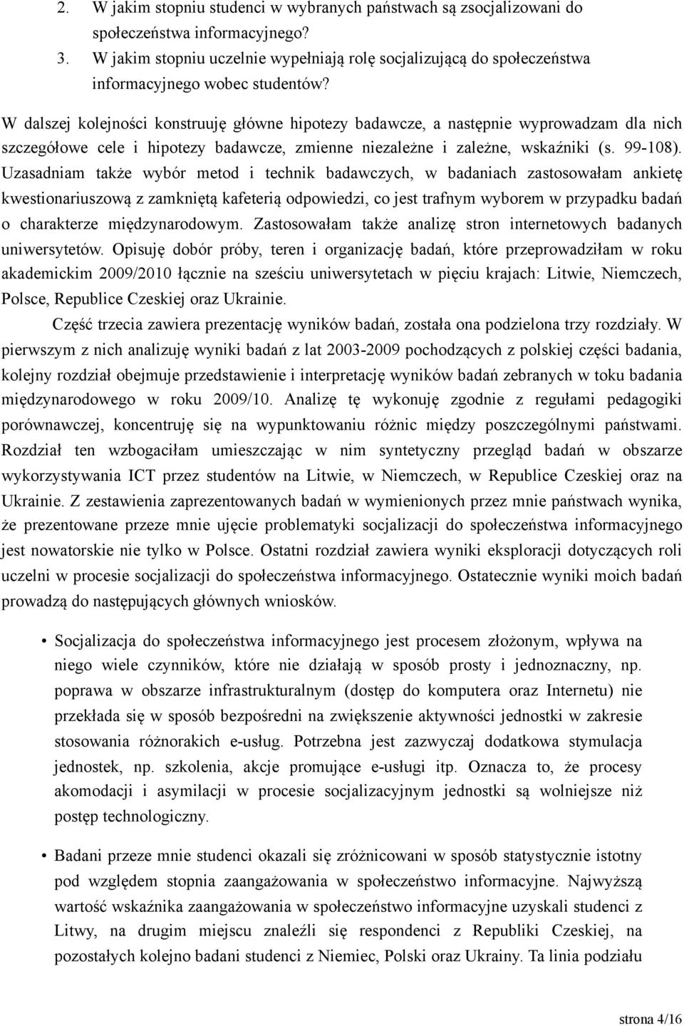 W dalszej kolejności konstruuję główne hipotezy badawcze, a następnie wyprowadzam dla nich szczegółowe cele i hipotezy badawcze, zmienne niezależne i zależne, wskaźniki (s. 99-108).