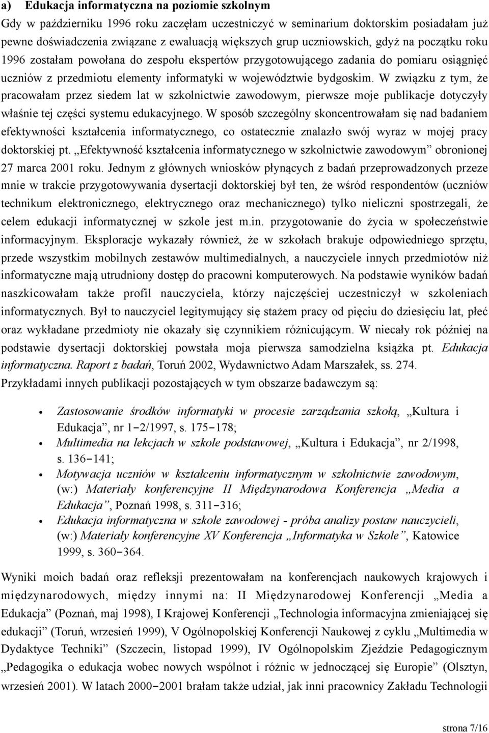 W związku z tym, że pracowałam przez siedem lat w szkolnictwie zawodowym, pierwsze moje publikacje dotyczyły właśnie tej części systemu edukacyjnego.