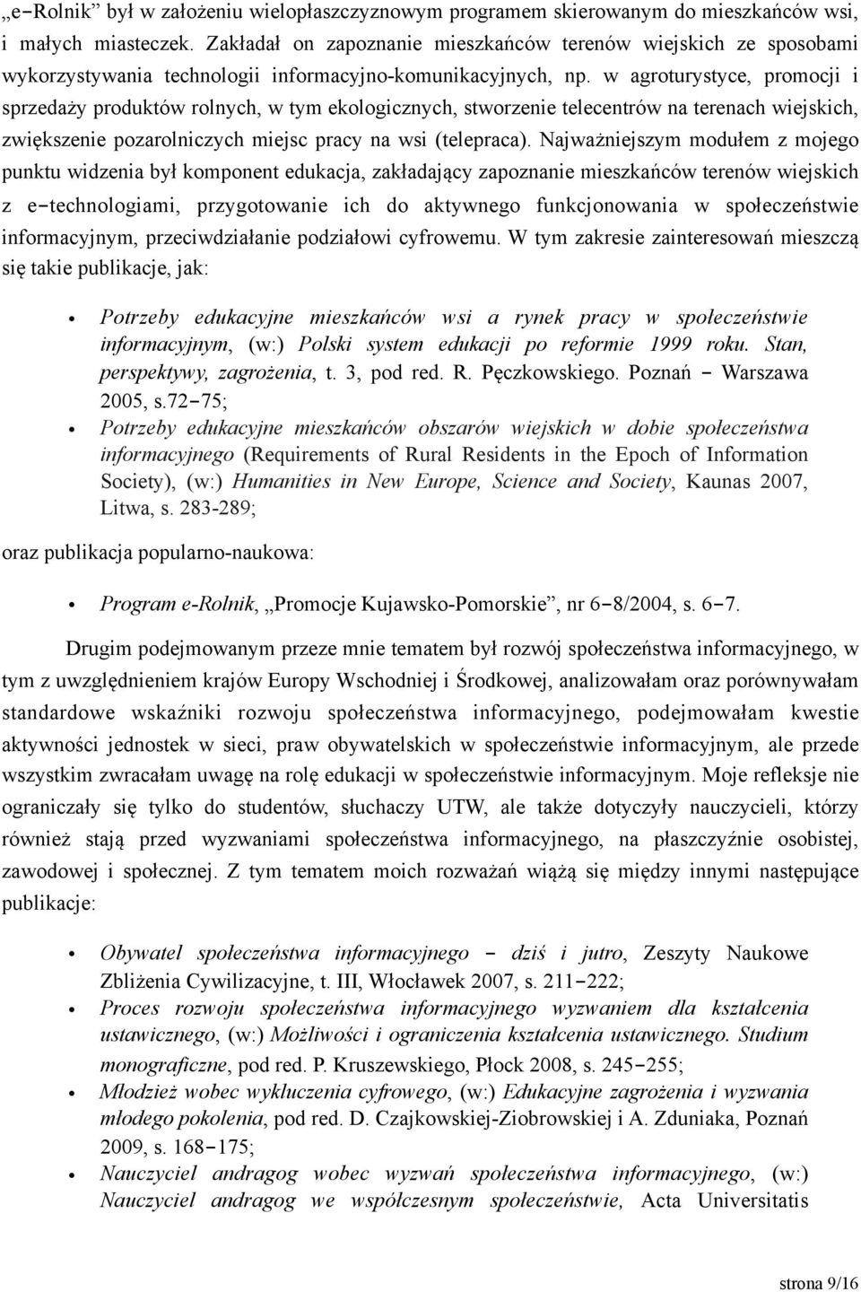 w agroturystyce, promocji i sprzedaży produktów rolnych, w tym ekologicznych, stworzenie telecentrów na terenach wiejskich, zwiększenie pozarolniczych miejsc pracy na wsi (telepraca).