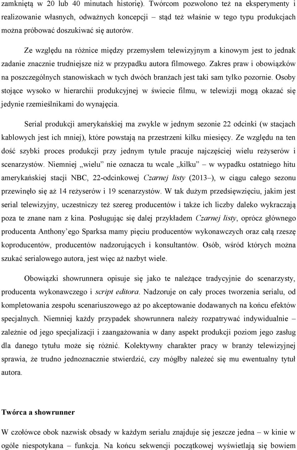 Ze względu na różnice między przemysłem telewizyjnym a kinowym jest to jednak zadanie znacznie trudniejsze niż w przypadku autora filmowego.