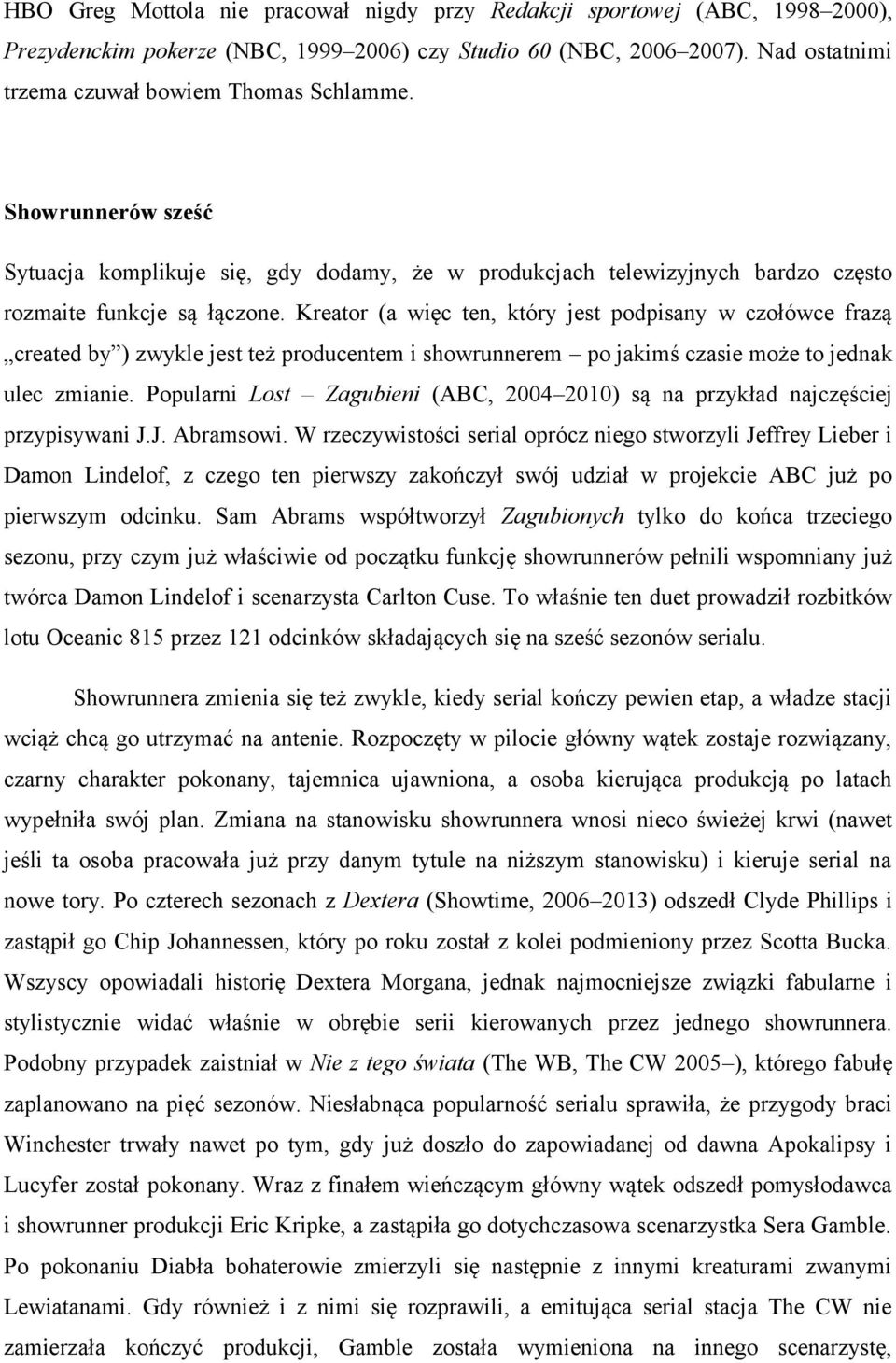 Kreator (a więc ten, który jest podpisany w czołówce frazą created by ) zwykle jest też producentem i showrunnerem po jakimś czasie może to jednak ulec zmianie.