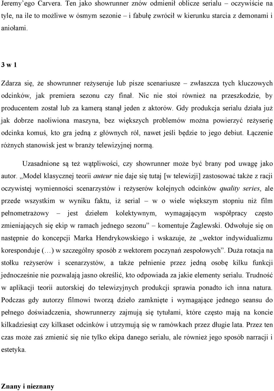 Nic nie stoi również na przeszkodzie, by producentem został lub za kamerą stanął jeden z aktorów.