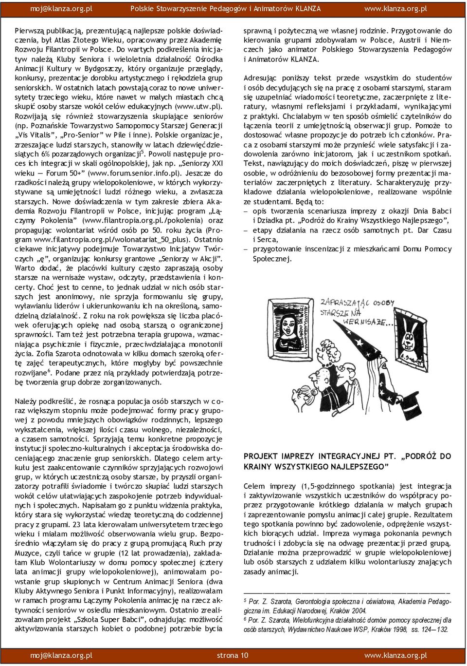 rękodzieła grup seniorskich. W ostatnich latach powstają coraz to nowe uniwersytety trzeciego wieku, które nawet w małych miastach chcą skupić osoby starsze wokół celów edukacyjnych (www.utw.pl).