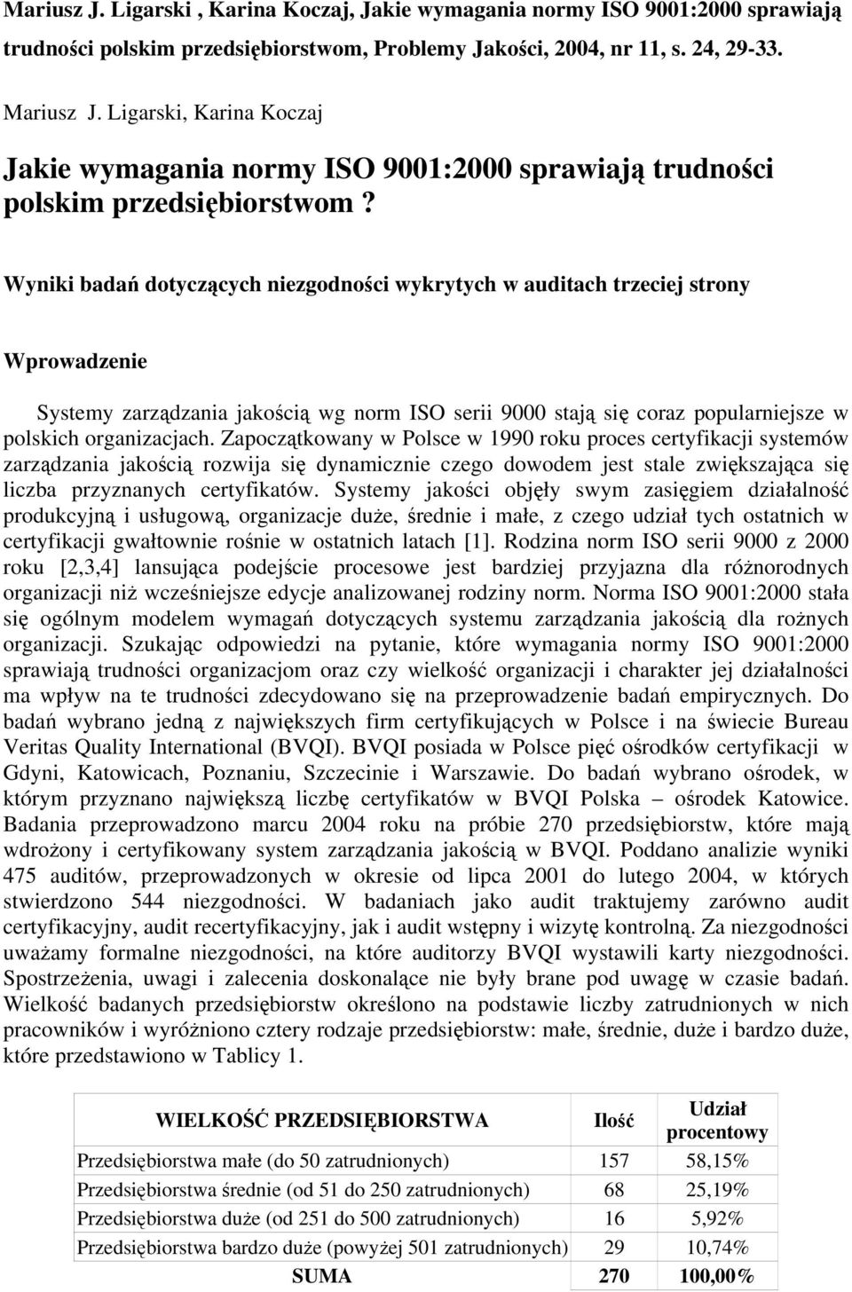 Wyniki badań dotyczących niezgodności wykrytych w auditach trzeciej strony Wprowadzenie Systemy zarządzania jakością wg norm ISO serii 9000 stają się coraz popularniejsze w polskich organizacjach.