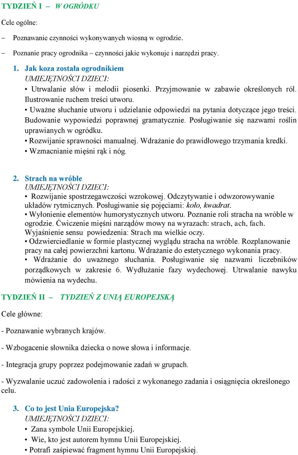 Posługiwanie się nazwami roślin uprawianych w ogródku. Rozwijanie sprawności manualnej. Wdrażanie do prawidłowego trzymania kredki. Wzmacnianie mięśni rąk i nóg. 2.