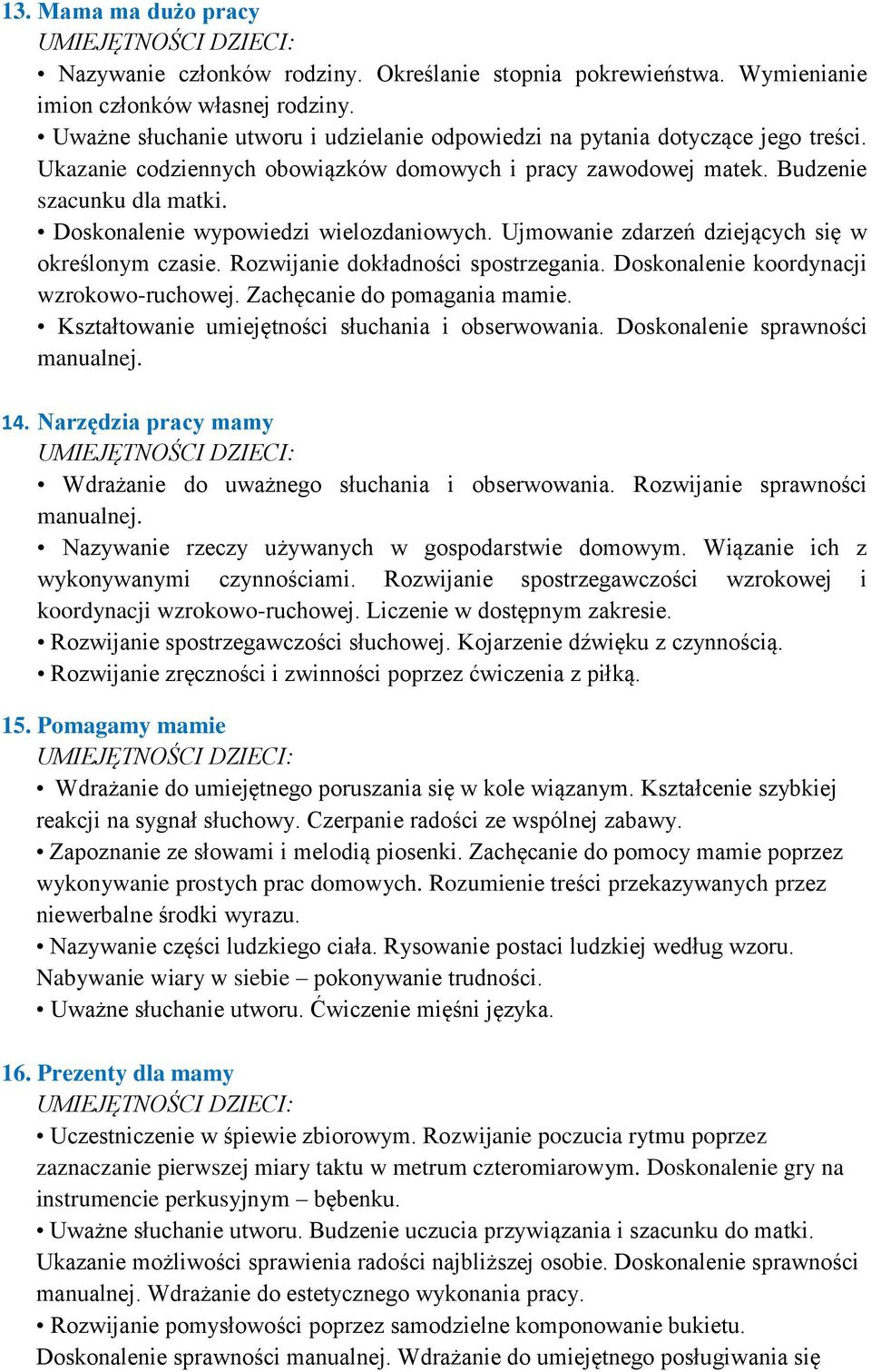 Doskonalenie koordynacji wzrokowo-ruchowej. Zachęcanie do pomagania mamie. Kształtowanie umiejętności słuchania i obserwowania. Doskonalenie sprawności manualnej. 14.