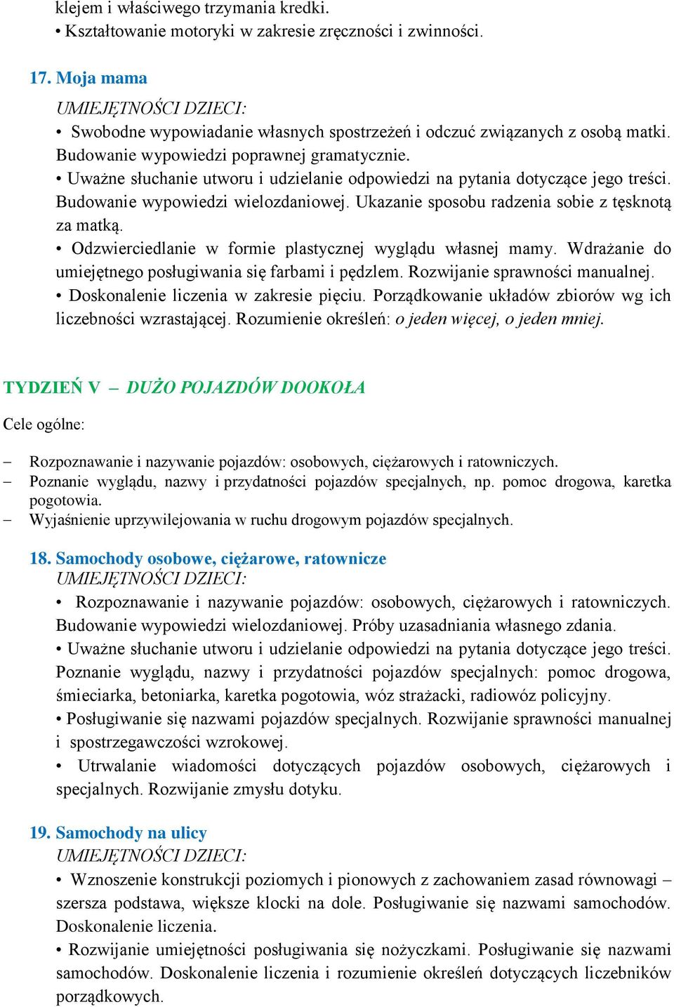 Wdrażanie do umiejętnego posługiwania się farbami i pędzlem. Rozwijanie sprawności manualnej. Doskonalenie liczenia w zakresie pięciu. Porządkowanie układów zbiorów wg ich liczebności wzrastającej.