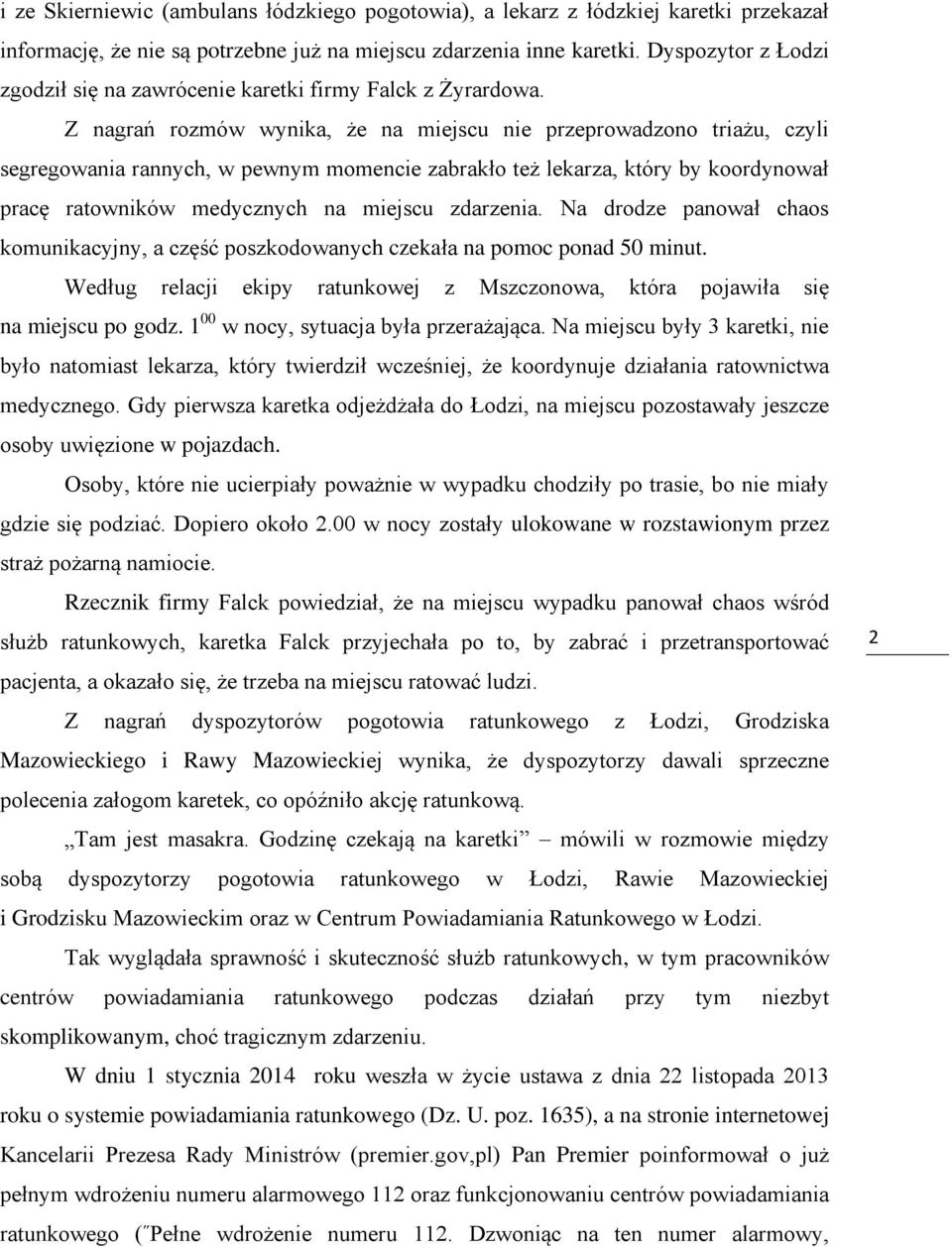 Z nagrań rozmów wynika, że na miejscu nie przeprowadzono triażu, czyli segregowania rannych, w pewnym momencie zabrakło też lekarza, który by koordynował pracę ratowników medycznych na miejscu