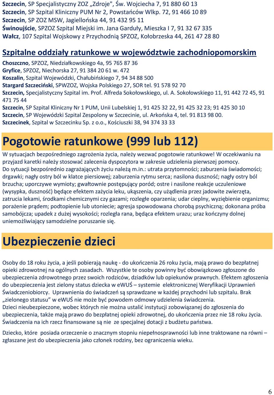 Jana Garduły, Mieszka I 7, 91 32 67 335 Wałcz, 107 Szpital Wojskowy z Przychodnią SPZOZ, Kołobrzeska 44, 261 47 28 80 Szpitalne oddziały ratunkowe w województwie zachodniopomorskim Choszczno, SPZOZ,