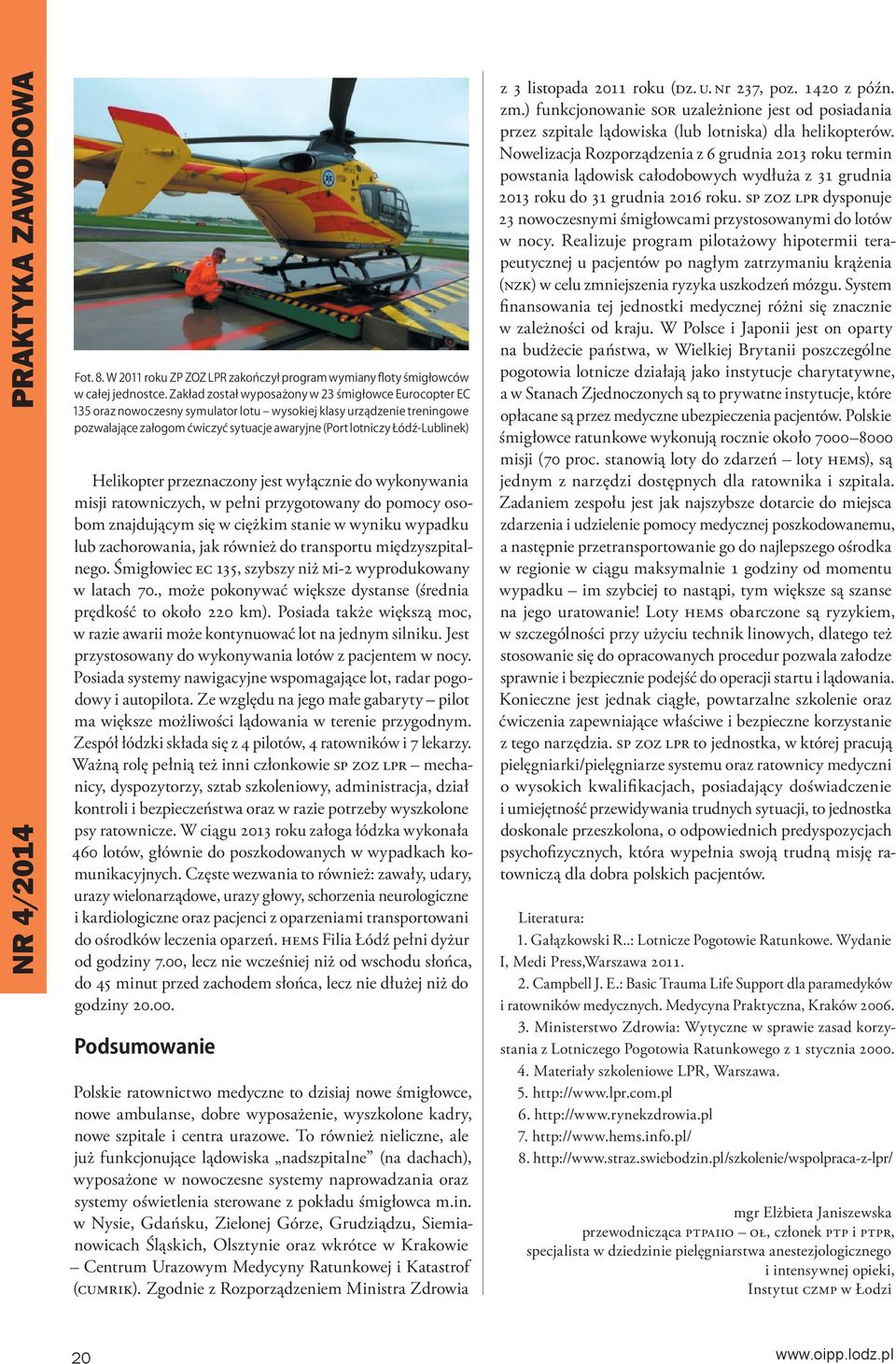 Lublinek) Helikopter przeznaczony jest wyłącznie do wykonywania misji ratowniczych, w pełni przygotowany do pomocy osobom znajdującym się w ciężkim stanie w wyniku wypadku lub zachorowania, jak