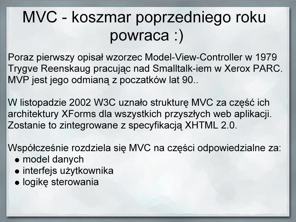 . W listopadzie 2002 W3C uznało strukturę MVC za część ich architektury XForms dla wszystkich przyszłych web aplikacji.