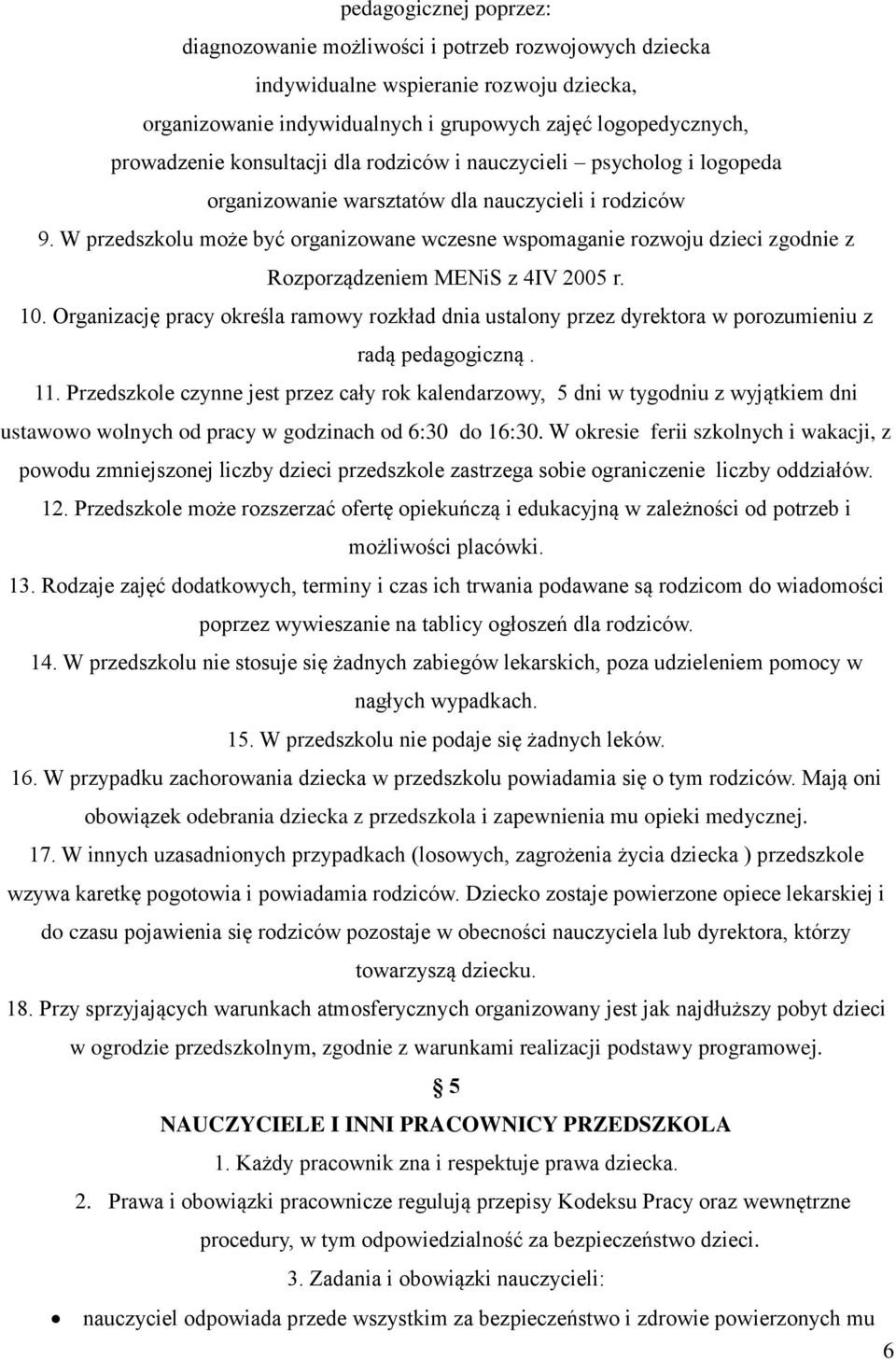 W przedszkolu może być organizowane wczesne wspomaganie rozwoju dzieci zgodnie z Rozporządzeniem MENiS z 4IV 2005 r. 10.