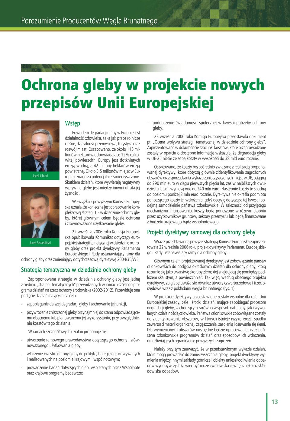 Oszacowano, że około 115 milionów hektarów odpowiadające 12% całkowitej powierzchni Europy jest dotkniętych erozją wodną, a 42 miliony hektarów erozją powietrzną.