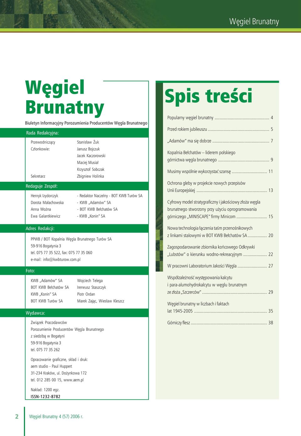 Adamów SA - BOT KWB Bełchatów SA - KWB Konin SA PPWB / BOT Kopalnia Węgla Brunatnego Turów SA 59-916 Bogatynia 3 tel. 075 77 35 522, fax: 075 77 35 060 e-mail: info@kwbturow.com.