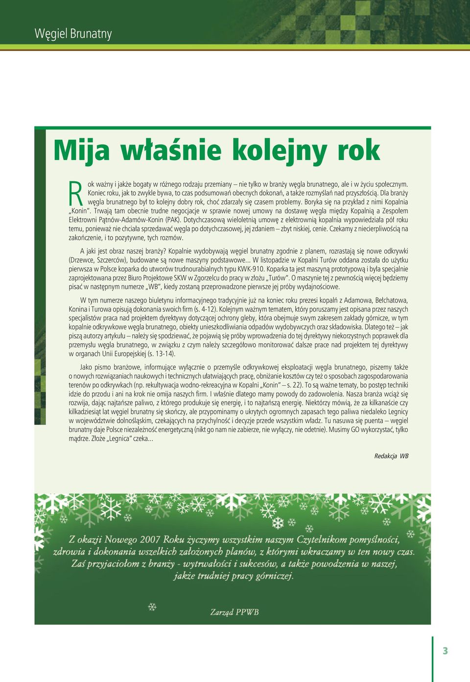 Boryka się na przykład z nimi Kopalnia Konin. Trwają tam obecnie trudne negocjacje w sprawie nowej umowy na dostawę węgla między Kopalnią a Zespołem Elektrowni Pątnów-Adamów-Konin (PAK).