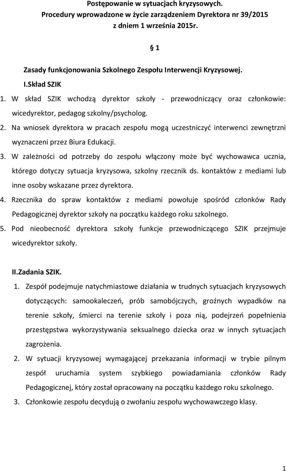 Na wniosek dyrektora w pracach zespołu mogą uczestniczyć interwenci zewnętrzni wyznaczeni przez Biura Edukacji. 3.