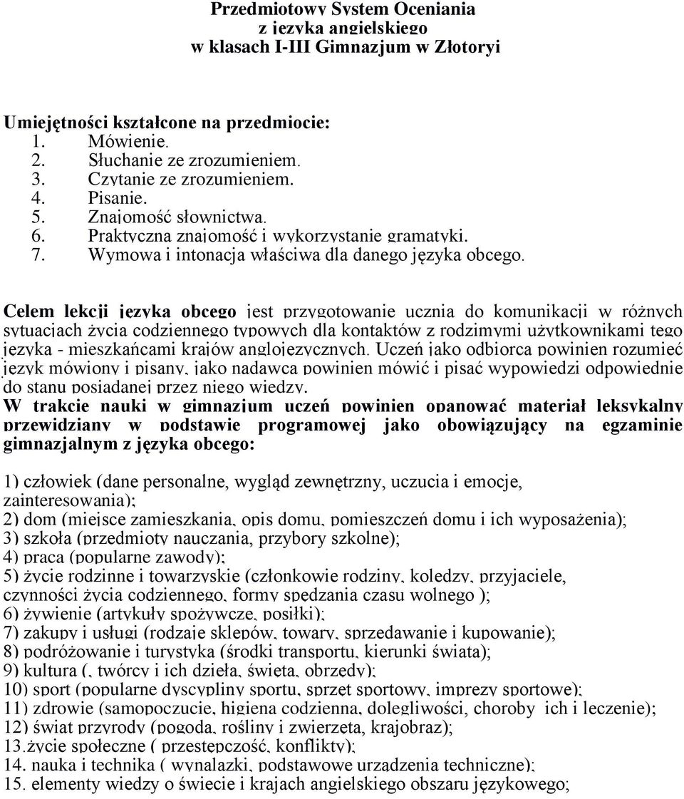 Celem lekcji języka obcego jest przygotowanie ucznia do komunikacji w różnych sytuacjach życia codziennego typowych dla kontaktów z rodzimymi użytkownikami tego języka - mieszkańcami krajów