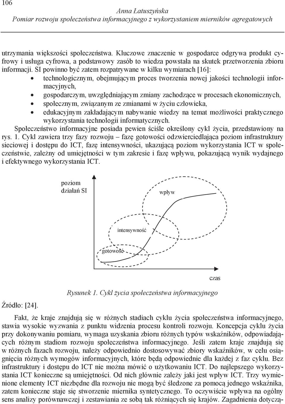 SI powinno by zatem rozpatrywane w kilku wymiarach [16]: technologicznym, obejmuj cym proces tworzenia nowej jako ci technologii informacyjnych, gospodarczym, uwzgl dniaj cym zmiany zachodz ce w