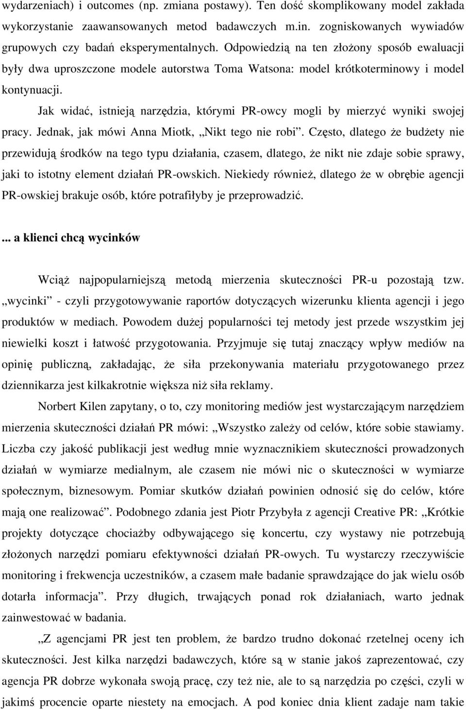 Jak widać, istnieją narzędzia, którymi PR-owcy mogli by mierzyć wyniki swojej pracy. Jednak, jak mówi Anna Miotk, Nikt tego nie robi.