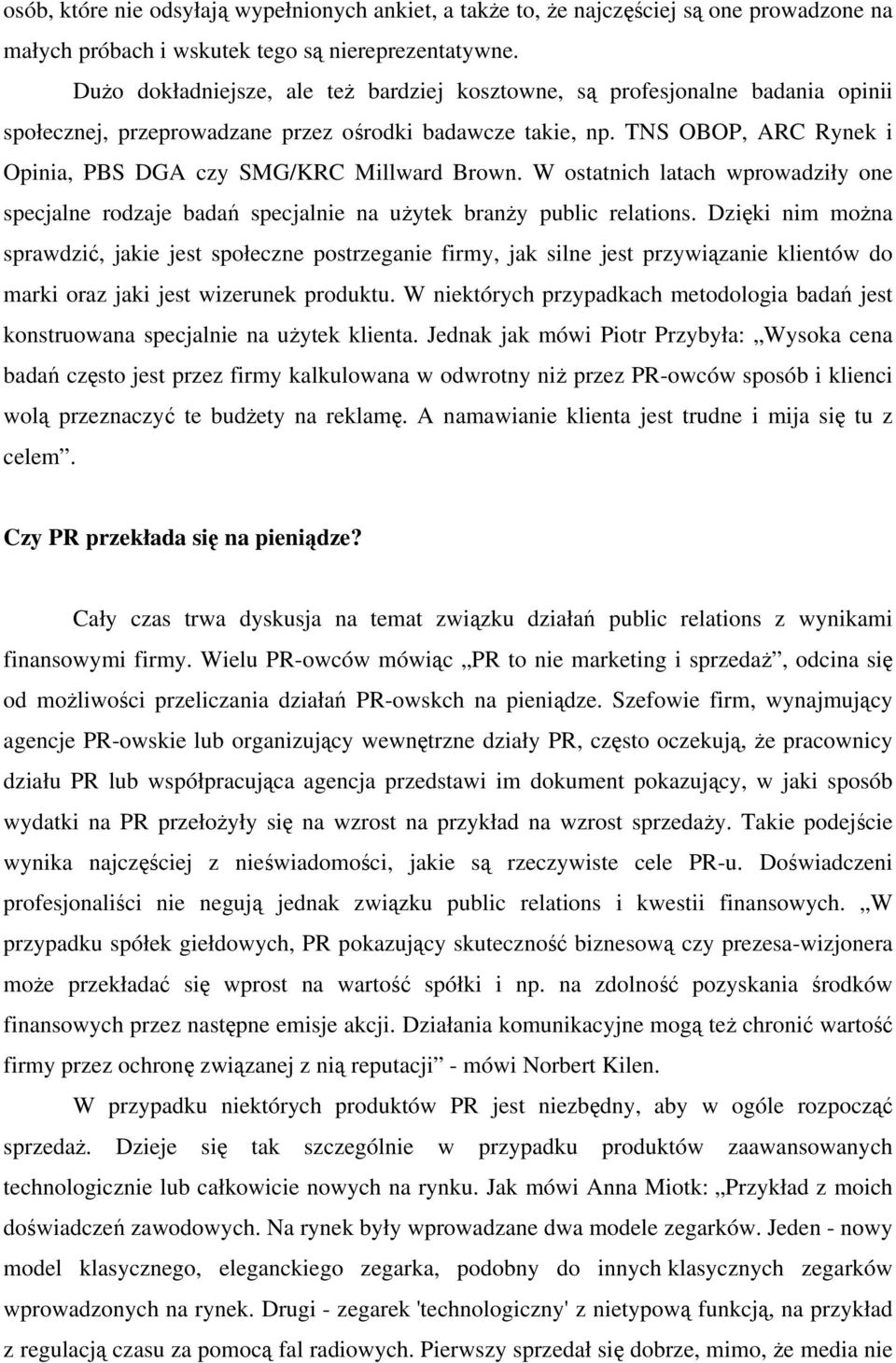 TNS OBOP, ARC Rynek i Opinia, PBS DGA czy SMG/KRC Millward Brown. W ostatnich latach wprowadziły one specjalne rodzaje badań specjalnie na użytek branży public relations.