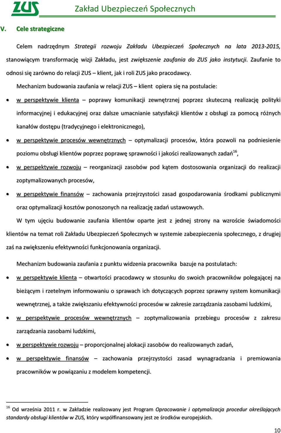 Mechanizm budowania zaufania w relacji ZUS klient opiera się na postulacie: w perspektywie klienta poprawy komunikacji zewnętrznej poprzez skuteczną realizację polityki informacyjnej i edukacyjnej