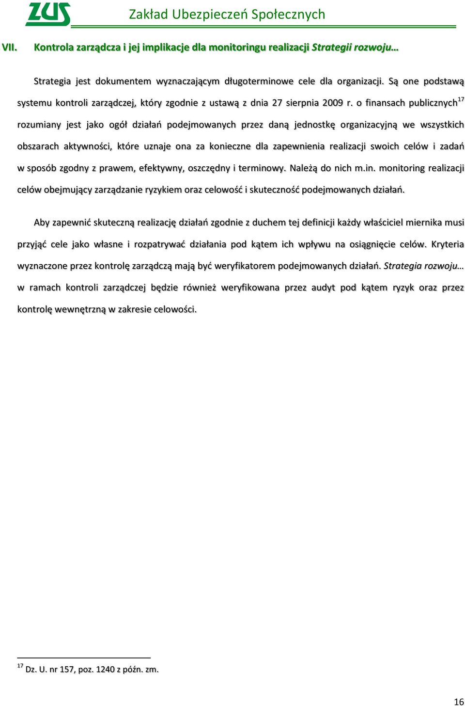 o finansach publicznych 17 rozumiany jest jako ogół działań podejmowanych przez daną jednostkę organizacyjną we wszystkich obszarach aktywności, które uznaje ona za konieczne dla zapewnienia