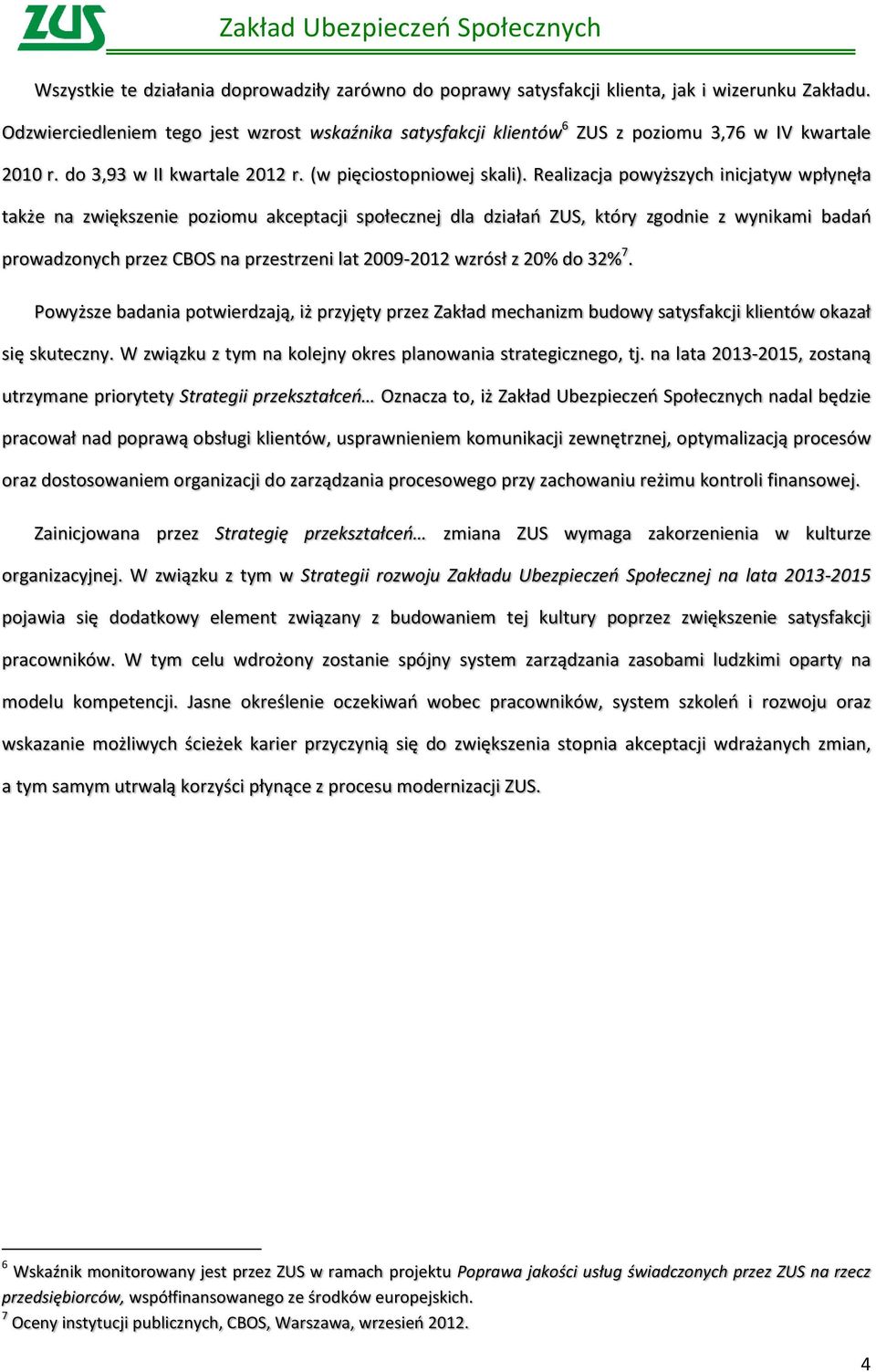 Realizacja powyższych inicjatyw wpłynęła także na zwiększenie poziomu akceptacji społecznej dla działań ZUS, który zgodnie z wynikami badań prowadzonych przez CBOS na przestrzeni lat 2009-2012 wzrósł