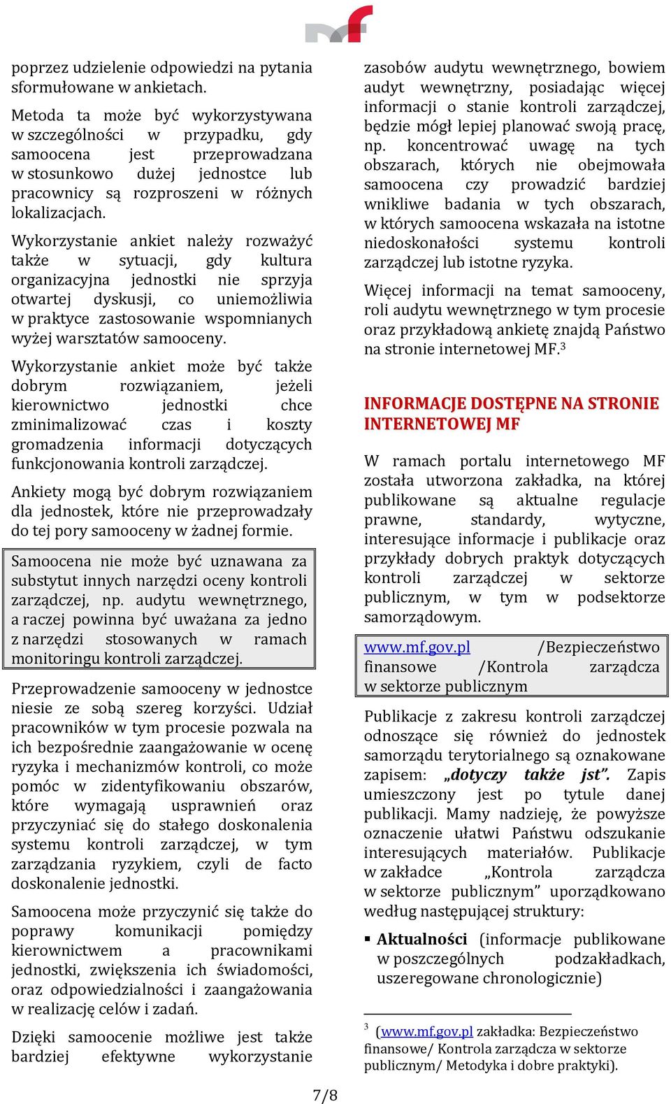 Wykorzystanie ankiet należy rozważyć także w sytuacji, gdy kultura organizacyjna jednostki nie sprzyja otwartej dyskusji, co uniemożliwia w praktyce zastosowanie wspomnianych wyżej warsztatów